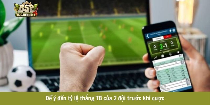 Để ý đến tỷ lệ thắng TB của 2 đội trước khi cược Để ý đến tỷ lệ thắng TB của 2 đội trước khi cược