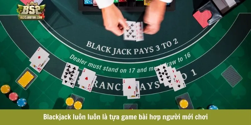 game Blackjack luôn luôn là tựa game bài hơp người mới chơi game Blackjack luôn luôn là tựa game bài hơp người mới chơi